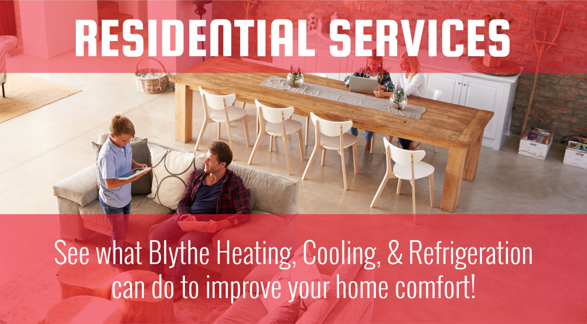 Blythe Heating, Cooling & Refrigeration are your local residential service, repair, installation and replacement experts! Call us today!